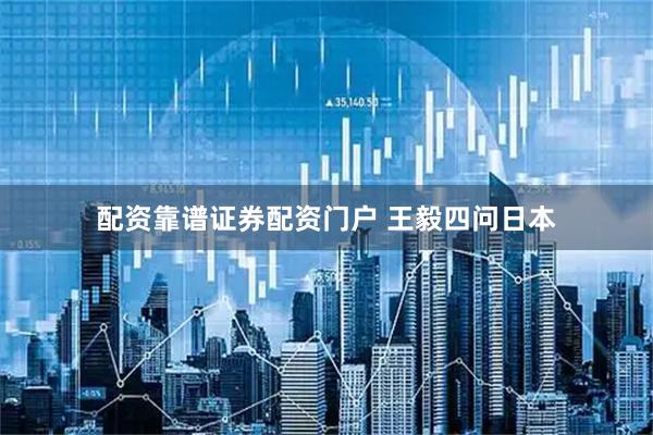 配资靠谱证券配资门户 王毅四问日本