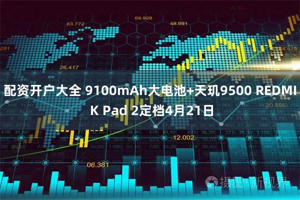 配资开户大全 9100mAh大电池+天玑9500 REDMI K Pad 2定档4月21日
